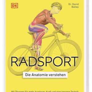 Radsport – die Anatomie verstehen: Mit Übungen für mehr Ausdauer, Kraft und eine bessere Technik