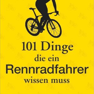 Rennradfahren: 101 Dinge, die ein Rennradfahrer wissen muss – Das ABC fürs Rennrad fahren. Lustig, kurios und mit praktischen Tipps fürs Rennradtraining.